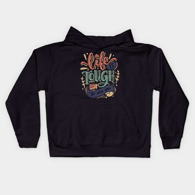 LIFE IS TOUGH BUT SO ARE YOU Kids Hoodie by tzolotov